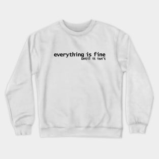 Everything is Fine Until It Isn't Crewneck Sweatshirt